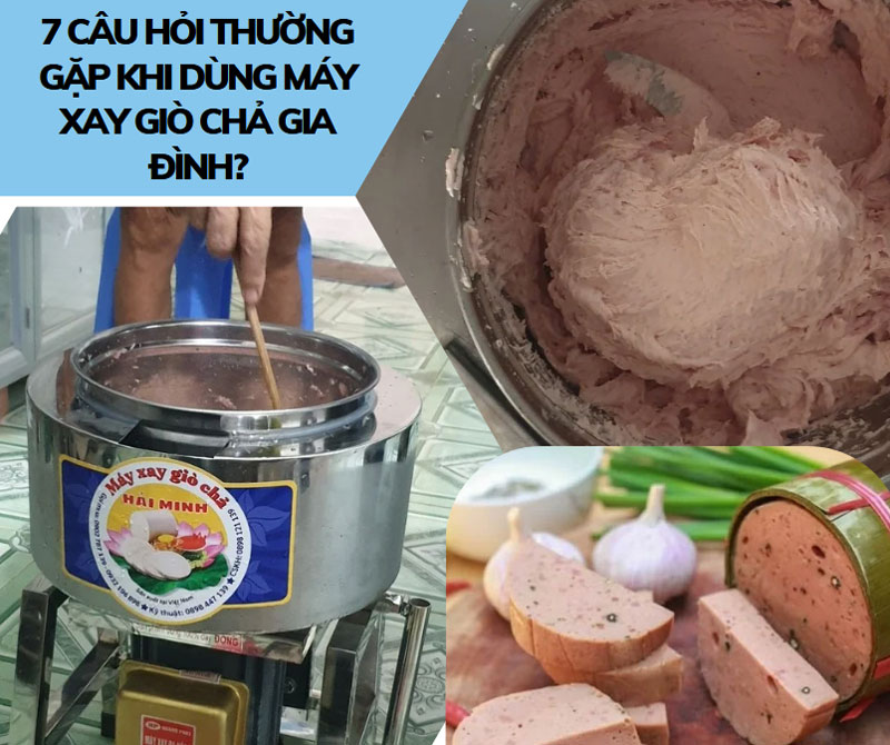 7 câu hỏi thường gặp khi dùng máy xay giò chả gia đình?