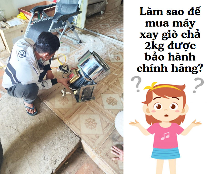Làm sao để mua máy xay giò chả 2kg được bảo hành chính hãng?