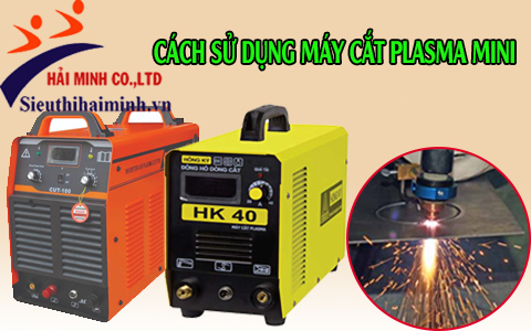 Cách Sử Dụng Máy Cắt Plasma Mini Chi Tiết Nhất