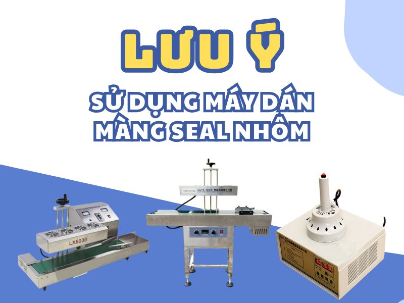 Lưu ý khi sử dụng máy dán màng seal nhôm