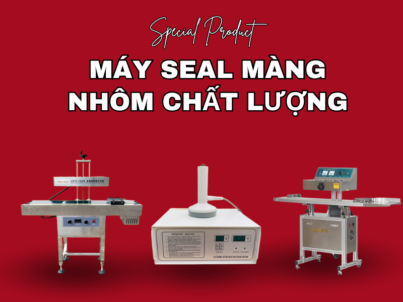 Máy seal màng nhôm chất lượng, không thể bỏ qua