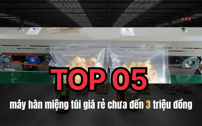 Top 5 máy hàn miệng túi giá rẻ chưa đến 3 triệu đồng
