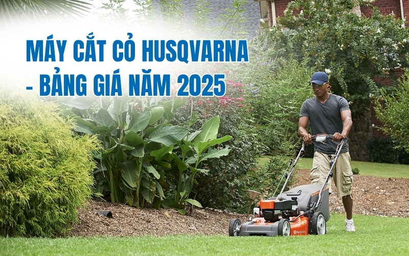 Máy cắt cỏ Husqvarna - bảng giá năm 2025