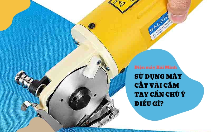 Sử dụng máy cắt vải cầm tay cần chú ý điều gì?