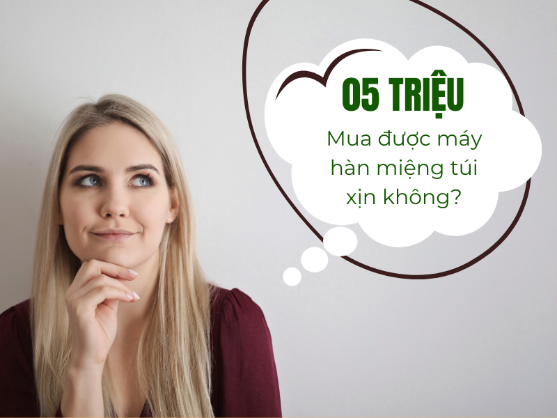 Ngân sách 5 triệu có mua được máy hàn miệng túi xịn không?