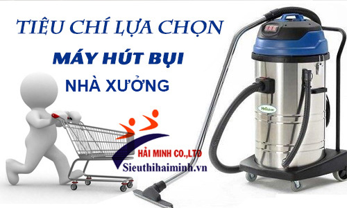 Những tiêu chí lựa chọn máy hút bụi công nghiệp nhà xưởng cần lưu ý