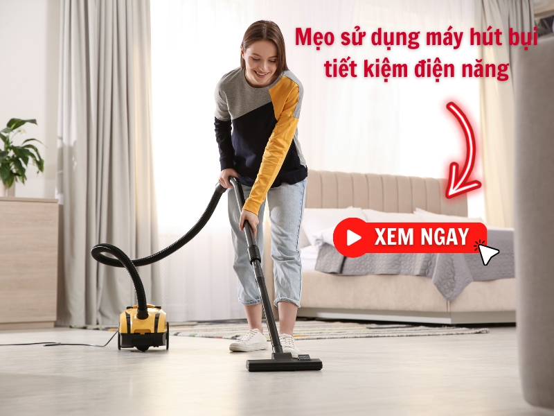 Mách bạn sử dụng máy hút bụi tiết kiệm điện năng