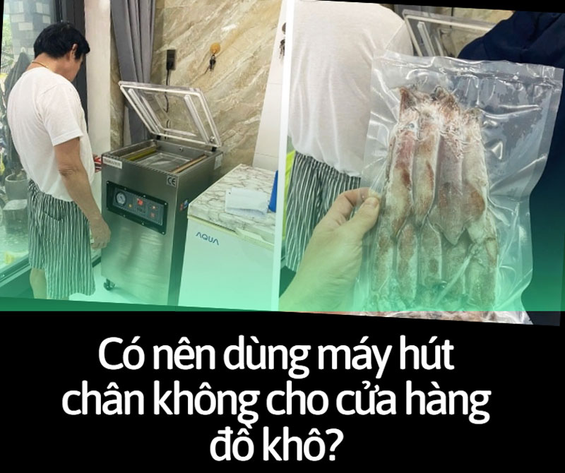 Có nên dùng máy hút chân không cho cửa hàng đồ khô?