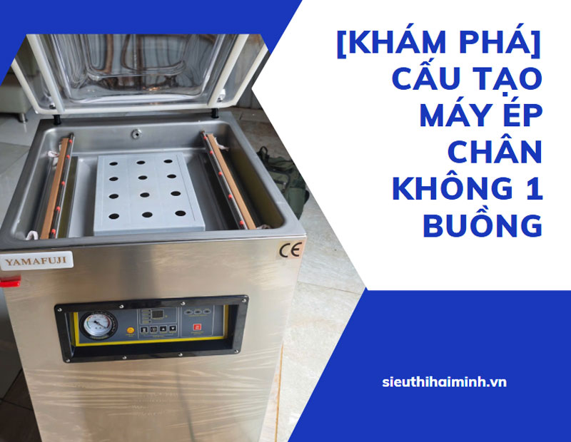 [KHÁM PHÁ] cấu tạo máy ép chân không 1 buồng
