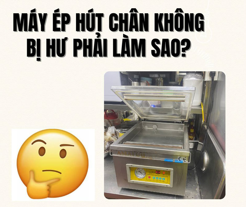 Máy ép hút chân không bị hư phải làm sao?