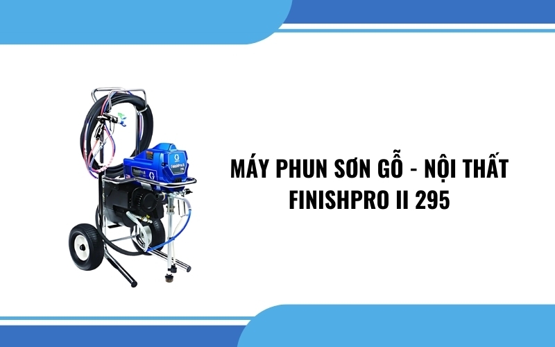Máy phun sơn gỗ - Nội thất FINISHPRO II 295