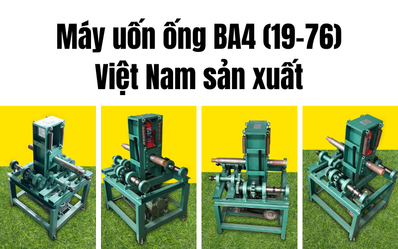 Máy uốn ống BA4 (19-76) Việt Nam sản xuất
