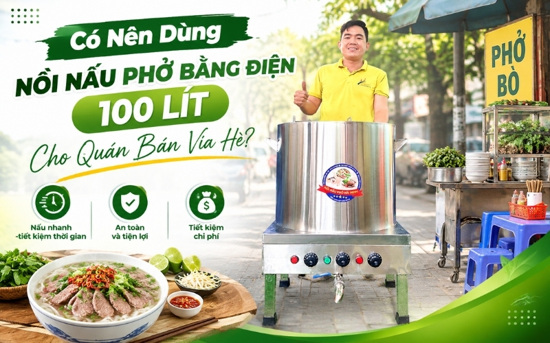 Có Nên Dùng Nồi Nấu Phở Bằng Điện 100 Lít Cho Quán Bán Vỉa Hè?