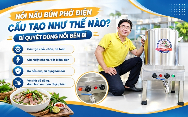 Nồi Nấu Bún Phở Điện Cấu Tạo Như Thế Nào? Bí Quyết Dùng Nồi Bền Bỉ