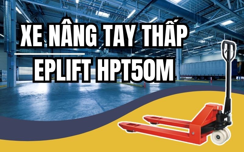 Tổng quan về xe nâng tay thấ​p Eplift HPT50M
