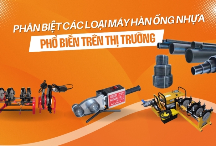 Phân biệt các loại máy hàn ống nhựa phổ biến trên thị trường