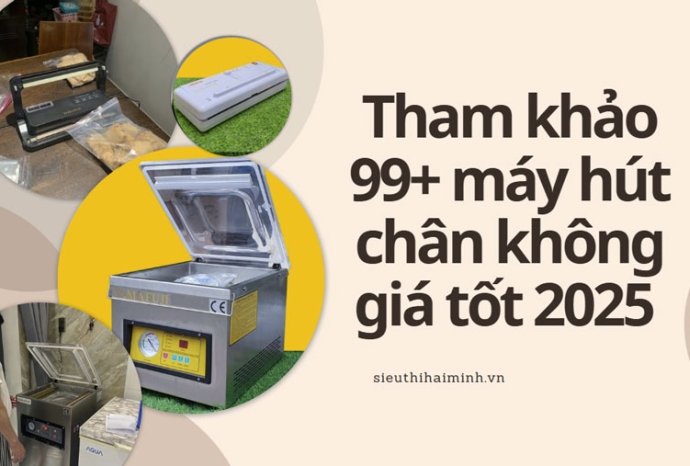 Tham khảo 99+ máy hút chân không giá tốt 2025